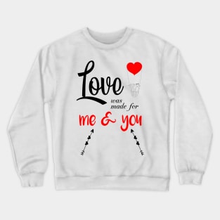 LOVE WAS MADE FOR ME AND YOU Crewneck Sweatshirt